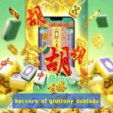 berserk of gluttony dublado